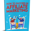 How to succeed in affiliate marketing